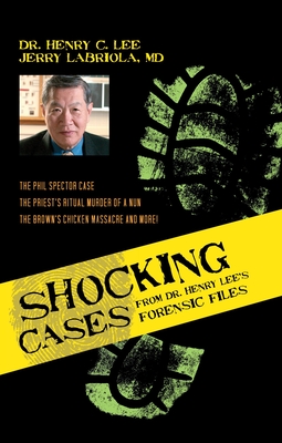 Shocking Cases from Dr. Henry Lee's Forensic Files: The Phil Spector Case / the Priest's Ritual Murder of a Nun / the Brown's Chicken Massacre and Mor - Henry C. Lee