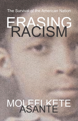 Erasing Racism: The Survival of the American Nation - Molefi Kete Asante