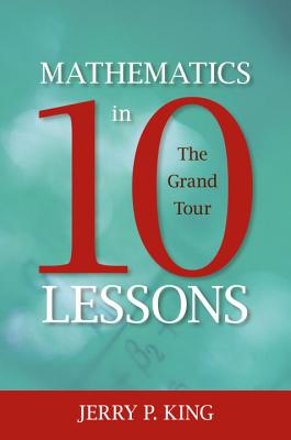 Mathematics in 10 Lessons: The Grand Tour - Jerry P. King