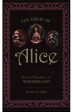 Coperta cărții 'The Logic of Alice: Clear Thinking in Wonderland - Bernard M. Patten'