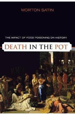 Coperta cărții 'Death in the Pot: The Impact of Food Poisoning on History - Morton Satin'