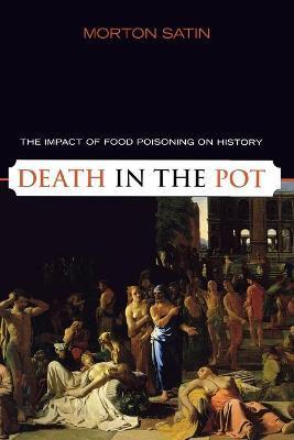 Death in the Pot: The Impact of Food Poisoning on History - Morton Satin