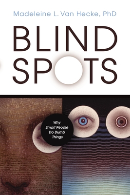 Blind Spots: Why Smart People Do Dumb Things - Madeleine L. Van Hecke
