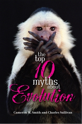 The Top 10 Myths about Evolution - Cameron M. Smith