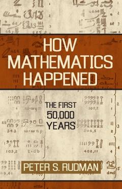 Coperta cărții 'How Mathematics Happened: The First 50,000 Years - Peter S. Rudman'