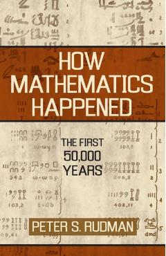How Mathematics Happened: The First 50,000 Years - Peter S. Rudman