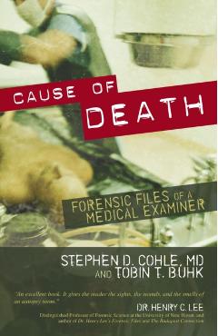 Cause of Death: Forensic Files of a Medical Examiner - Stephen D. Cohle