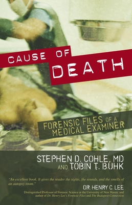 Cause of Death: Forensic Files of a Medical Examiner - Stephen D. Cohle