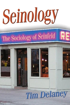 Seinology: The Sociology of Seinfeld - Tim Delaney