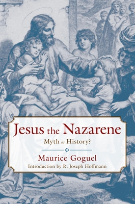 Jesus the Nazarene: Myth or History? - Maurice Goguel