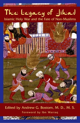 The Legacy of Jihad: Islamic Holy War and the Fate of Non-Muslims - Andrew G. Bostom