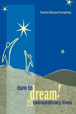 Dare to Dream!: 25 Extraordinary Lives - Sandra Mcleod Humphrey