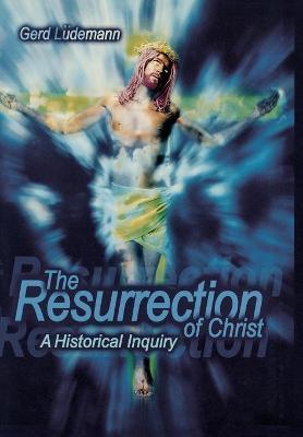 The Resurrection Of Christ: A Historical Inquiry - Gerd Ludemann