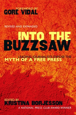 Into The Buzzsaw: Leading Journalists Expose the Myth of a Free Press - Kristina Borjesson