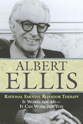 Rational Emotive Behaviour Therapy: It Works for Me--It Can Work for You - Albert Ellis