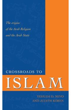 Crossroads to Islam: The Origins of the Arab Religion and the Arab State - Yehuda D. Nevo