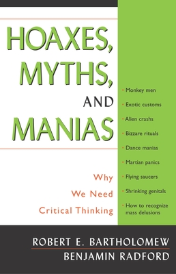 Hoaxes, Myths, and Manias: Why We Need Critical Thinking - Robert E. Bartholomew