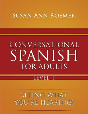Conversational Spanish For Adults Seeing What You're Hearing! Level I - Susan Ann Roemer