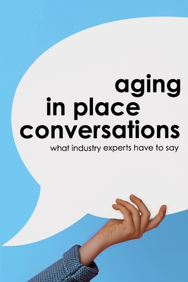Aging in Place Conversations: What Industry Experts Have to Say - Tara Ballman Et Al