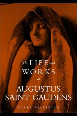 The Life and Works of Augustus Saint Gaudens - Burke Wilkinson