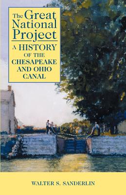 The Great National Project: A History of the Chesapeake and Ohio Canal - Walter S. Sanderlin