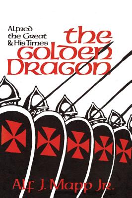 The Golden Dragon: Alfred the Great and His Times - Alf J. Mapp