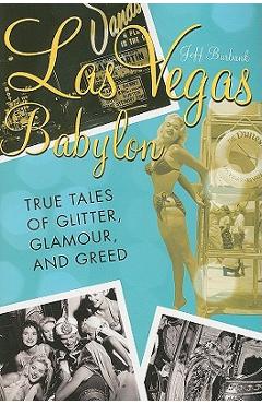 Coperta cărții 'Las Vegas Babylon: The True Tales of Glitter, Glamour, and Greed, Revised Edition - Jeff Burbank'