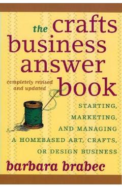 Poza produsului The Crafts Business Answer Book: Starting, Managing, and Marketing a Homebased Arts, Crafts, or Design Business - Barbara Brabec