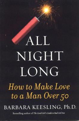 All Night Long: How to Make Love to a Man Over 50 - Barbara Keesling