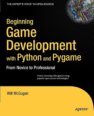 Beginning Game Development with Python and Pygame: From Novice to Professional - Will Mcgugan