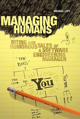 Managing Humans: Biting and Humorous Tales of a Software Engineering Manager - Michael Lopp