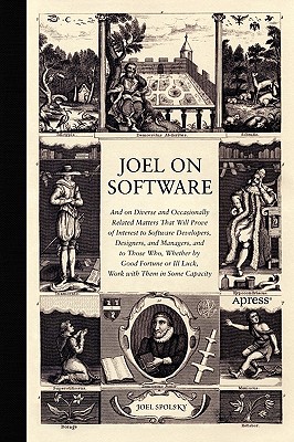 Joel on Software: And on Diverse and Occasionally Related Matters That Will Prove of Interest to Software Developers, Designers, and Man - Avram Joel Spolsky