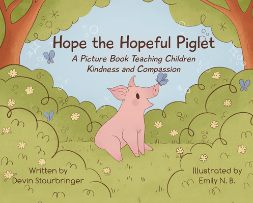 Hope the Hopeful Piglet: A Picture Book Teaching Children Kindness and Compassion - Devin Staubringer