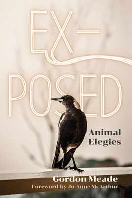 Ex-Posed: Animal Elegies - Gordon Meade