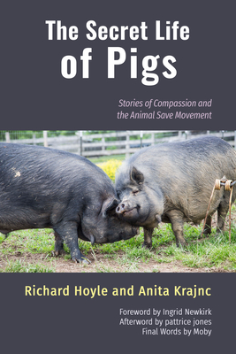 The Secret Life of Pigs: Stories of Compassion and the Animal Save Movement - Richard Hoyle