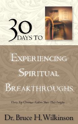 30 Days to Experiencing Spiritual Breakthroughs: Thirty Top Christian Authors Share Their Insights - Bruce Wilkinson