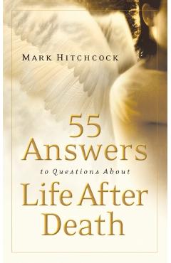 55 Answers to Questions about Life After Death - Mark Hitchcock