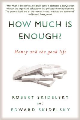 How Much is Enough?: Money and the Good Life - Robert Skidelsky