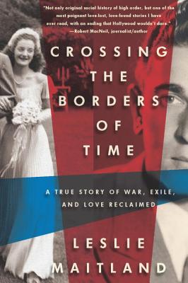 Crossing the Borders of Time: A True Story of War, Exile, and Love Reclaimed - Leslie Maitland