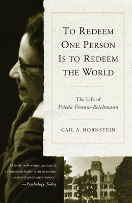 To Redeem One Person is to Redeem the World: The Life of Freida Fromm-Reichmann - Gail A. Hornstein