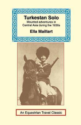 Turkestan Solo: A Journey Through Central Asia - Ella K. Maillart