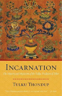 Incarnation: The History and Mysticism of the Tulku Tradition of Tibet - Tulku Thondup