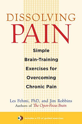 Dissolving Pain: Simple Brain-Training Exercises for Overcoming Chronic Pain - Les Fehmi