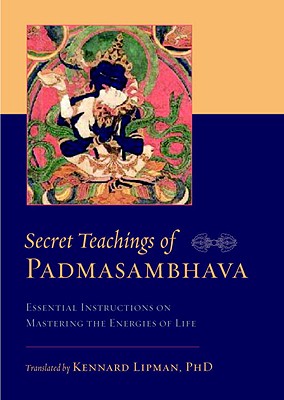 Secret Teachings of Padmasambhava: Essential Instructions on Mastering the Energies of Life - Padmasambhava