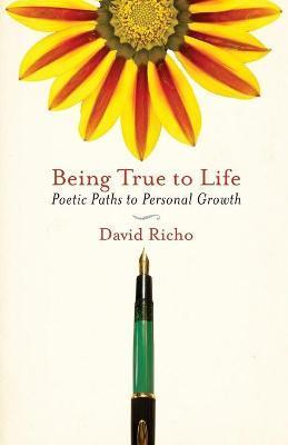 Being True to Life: Poetic Paths to Personal Growth - David Richo