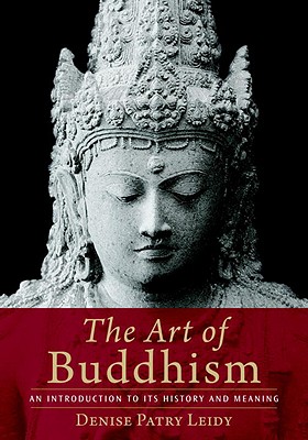The Art of Buddhism: An Introduction to Its History and Meaning - Denise Patry Leidy