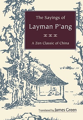 The Sayings of Layman P'ang: A Zen Classic of China - James Green