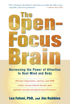 The Open-Focus Brain: Harnessing the Power of Attention to Heal Mind and Body - Les Fehmi