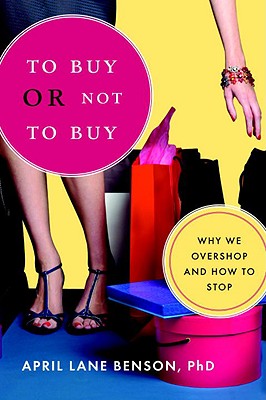 To Buy or Not to Buy: Why We Overshop and How to Stop - April Lane Benson