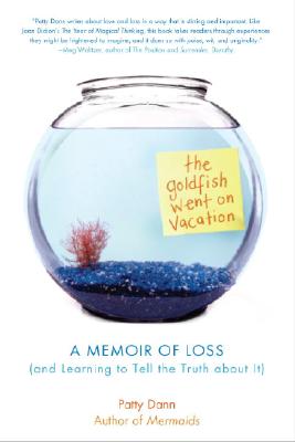 The Goldfish Went on Vacation: A Memoir of Loss (and Learning to Tell the Truth about It) - Patty Dann